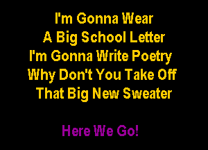 I'm Gonna Wear
A Big School Letter
I'm Gonna Write Poetry
Why Don't You Take Off

That Big New Sweater

Here We Go!