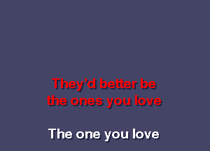 The one you love