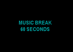 MUSIC BREAK

60 SECONDS
