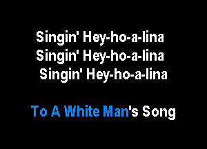Singin' Hey-ho-a-Iina

As He Dances Along
Sings An Indian Boogie
To A White Man's Song