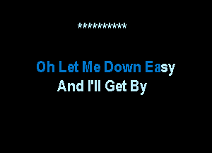 kk k k'k k k k k k

on Let Me Down Easy

And I'll Get By