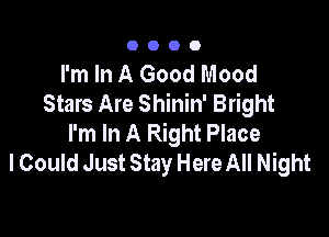 0000

I'm In A Good Mood
Stars Are Shinin' Bright

I'm In A Right Place
I Could Just Stay Here All Night