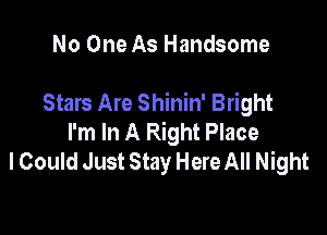 No One As Handsome

Stars Are Shinin' Bright

I'm In A Right Place
I Could Just Stay Here All Night