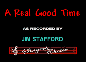 A Real Good Time

ASR'EOORDEDB'Y

JIM STAFFORD