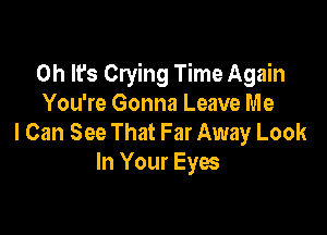 Oh It's Crying Time Again
You're Gonna Leave Me

I Can See That Far Away Look
In Your Eyes