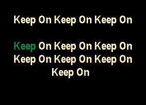 Keep On Keep On Keep On

Keep On Keep On Keep On

Keep On Keep On Keep On
Keep On