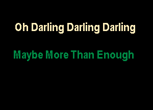 0h Darling Darling Darling

Maybe More Than Enough