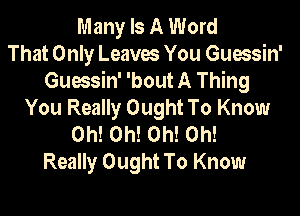 Many Is A Word
That Only Leaves You Guessin'
Guessin' 'bout A Thing

You Really Ought To Know
Oh! Oh! Oh! Oh!
Really Ought To Know