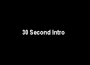 30 Second Intro
