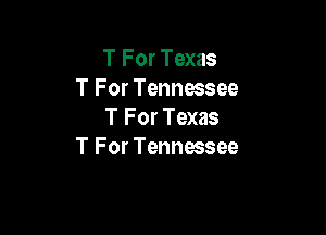 T For Texas
T For Tennessee

T For Texas
T For Tennessee