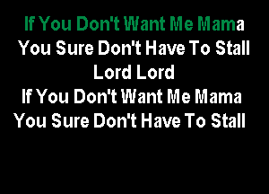 If You Don't Want Me Mama
You Sure Don't Have To Stall
Lord Lord
If You Don't Want Me Mama
You Sure Don't Have To Stall