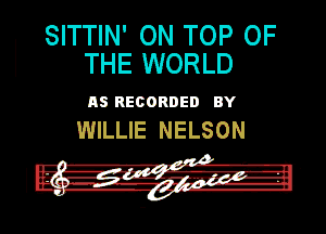 SITTIN' ON TOP OF
THE WORLD

n5 RECORDED HY

WILLIE NELSON