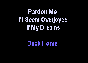 Pardon Me
Ifl Seem Overjoyed
If My Dreams

Back Home