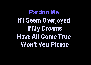 Pardon Me
Ifl Seem Overjoyed
If My Dreams

Have All Come True
Won't You Please