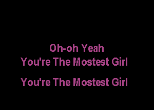 Oh-oh Yeah

You're The Mostest Girl
You're The Mostest Girl