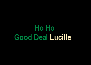 Ho Ho

Good Deal Lucille