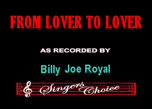 Hum I.WER T0 I.WER

ASR'EOORDEDB'Y

Billy Joe Royal