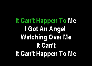 It Can't Happen To Me
I Got An Angel

Watching Over Me
It Can't
It Can't Happen To Me