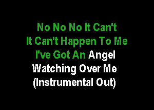 No No No It Can't
It Can't Happen To Me

I've Got An Angel
Watching Over Me
(Instrumental Out)