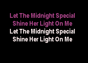 Let The Midnight Special
Shine Her Light On Me
Let The Midnight Special

Shine Her Light On Me