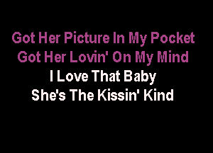 Got Her Picture In My Pocket
Got Her Lovin' On My Mind
I Love That Baby

She's The Kissin' Kind