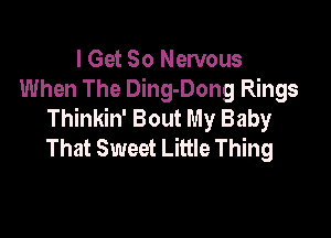 I Get So Nervous
When The Ding-Dong Rings
Thinkin' Bout My Baby

That Sweet Little Thing