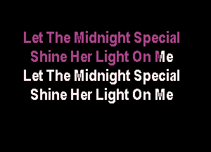 Let The Midnight Special
Shine Her Light On Me
Let The Midnight Special

Shine Her Light On Me