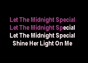 Let The Midnight Special
Let The Midnight Special

Let The Midnight Special
Shine Her Light On Me
