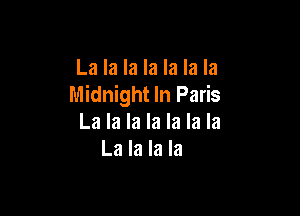 La la la la la la la
Midnight In Paris

La la la la la la la
La la la la