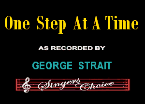 One Step At A Time

ASR'EOORDEDB'Y

GEORGE STRAIT
