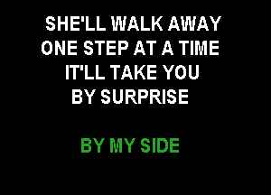SHE'LL WALK AWAY
ONE STEP AT A TIME
ITLLTAKEYOU
BYSURPREE

BY MY SIDE