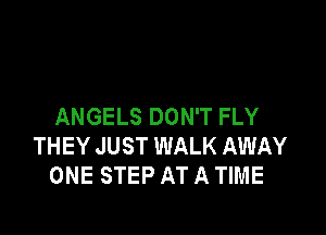 ANGELS DON'T FLY

THEY JUST WALK AWAY
ONE STEP AT A TIME