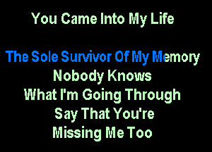 You Came Into My Life

The Sole Sunlivor Of My Mammy

Nobody Knows
What I'm Going Through
Say That You're
Missing Me Too