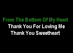 From The Bottom Of My Heart

Thank You For Loving Me
Thank You Sweetheart