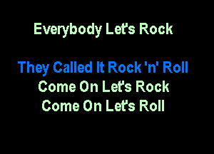 Everybody Let's Rock

They Called It Rock 'n' Roll
Come On Lefs Rock
Come On Let's Roll