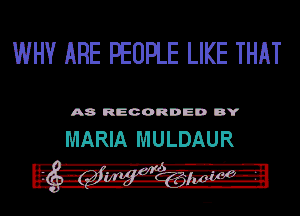 WHY ARE PEOPLE LIKE THAT

A8 RECORDED DY

MARIA MULDAUR