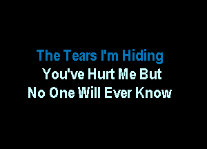 The Tears I'm Hiding
You've Hurt Me But

No One Will Ever Know