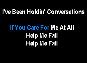 I've Been Holdin' Conversations

If You Care For Me At All

Help Me Fall
Help Me Fall