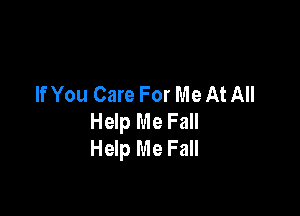 If You Care For Me At All

Help Me Fall
Help Me Fall