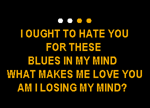0000

I OUGHT T0 HATE YOU
FORTHESE
BLUES IN MY MIND
WHAT MAKES ME LOVE YOU
AM I LOSING MY MIND?