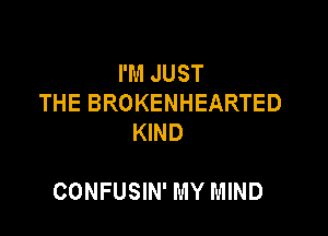 I'M JUST
THE BROKENHEARTED
KIND

CONFUSIN' MY MIND