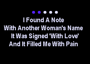00000

I Found A Note
With Another Woman's Name

It Was Signed 'With Love'
And It Filled Me With Pain