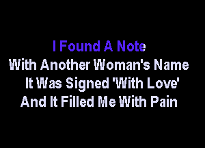 I Found A Note
With Another Woman's Name

It Was Signed 'With Love'
And It Filled Me With Pain