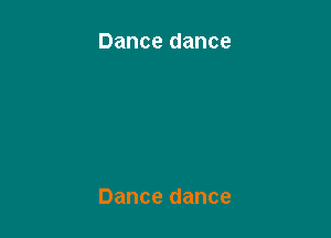 Dance dance

Dance dance