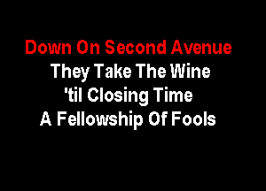 Down On Second Avenue
They Take The Wine

'til Closing Time
A Fellowship Of Fools