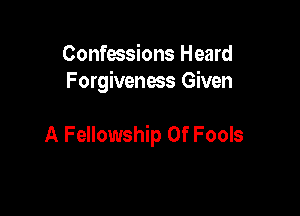 Confessions Heard
Forgiveness Given

A Fellowship Of Fools