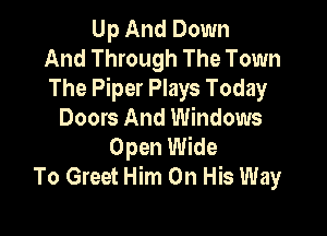 Up And Down
And Through The Town
The Piper Plays Today

Doors And Windows
Open Wide
To Greet Him On His Way