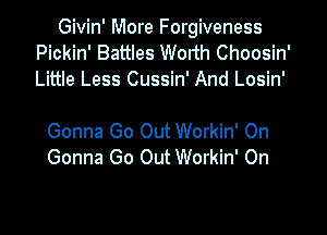 Givin' More Forgiveness
Pickin' Battles Wodh Choosin'
Little Less Cussin' And Losin'

Gonna Go Out Workin' On
Gonna Go Out Workin' On