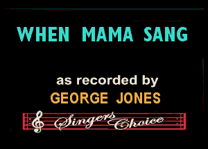 WHEN MAMA SANG

as recorded by