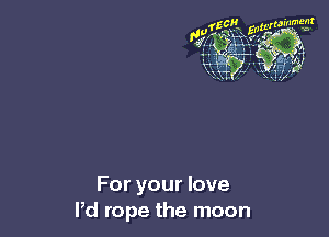 For your love
Pd rope the moon
